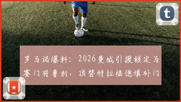 罗马诺爆料:2026曼城引援锁定马赛门将鲁利,顶替特拉福德填补门线空缺